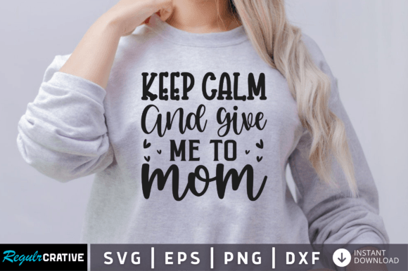 FREE Keep Calm and Give Me to Mom Svg for Crafts & Graphics