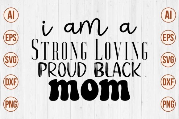 I Am a Strong Loving Proud Black Mom Svg Graphics