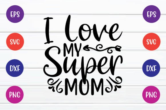 I Love My Super Mom SVG: Graphics for Crafts