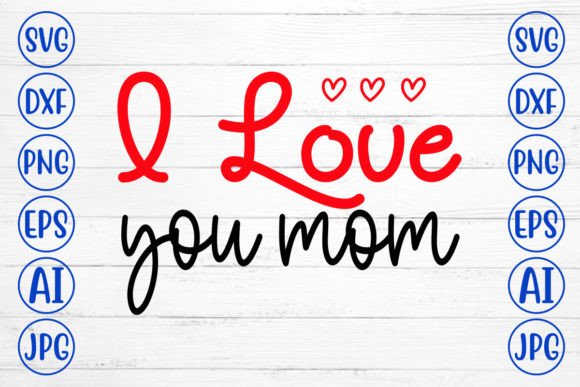 I Love You Mom SVG Cut File for Graphics & Crafts